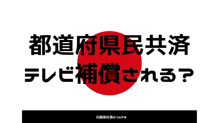 県民共済の家財保険でテレビは補償されるの 共済ならではの事実も 元損保社員のつぶやき